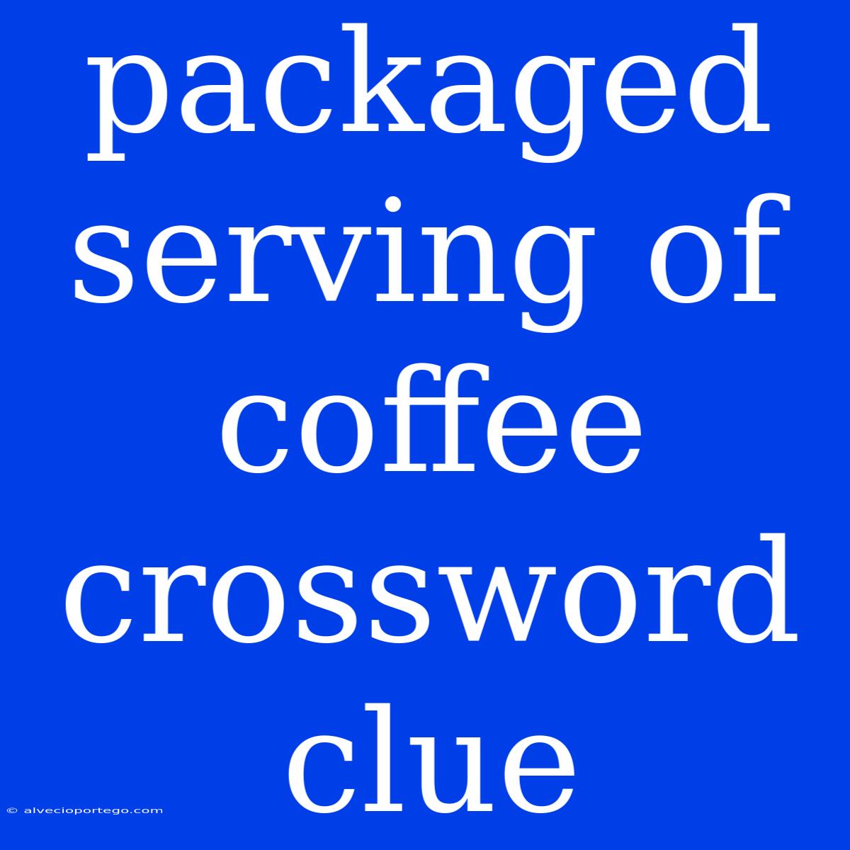 Packaged Serving Of Coffee Crossword Clue