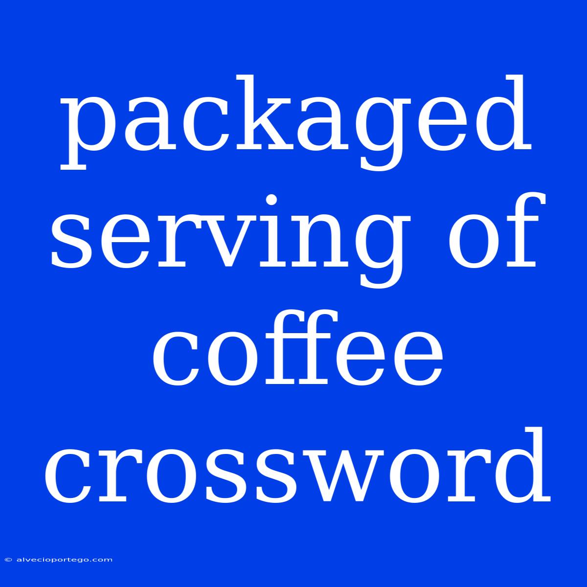 Packaged Serving Of Coffee Crossword