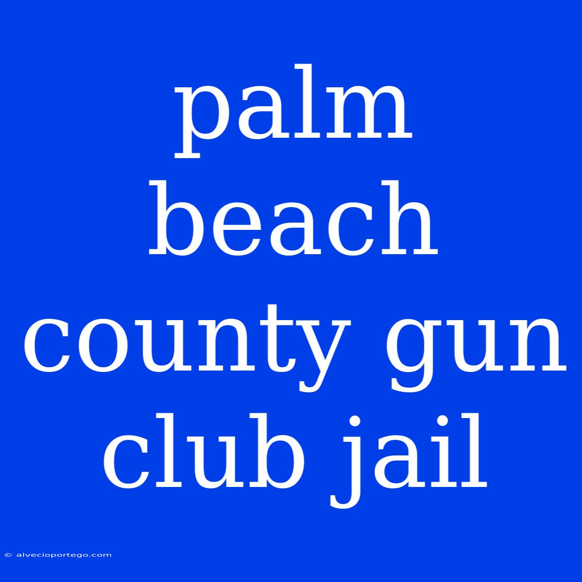 Palm Beach County Gun Club Jail