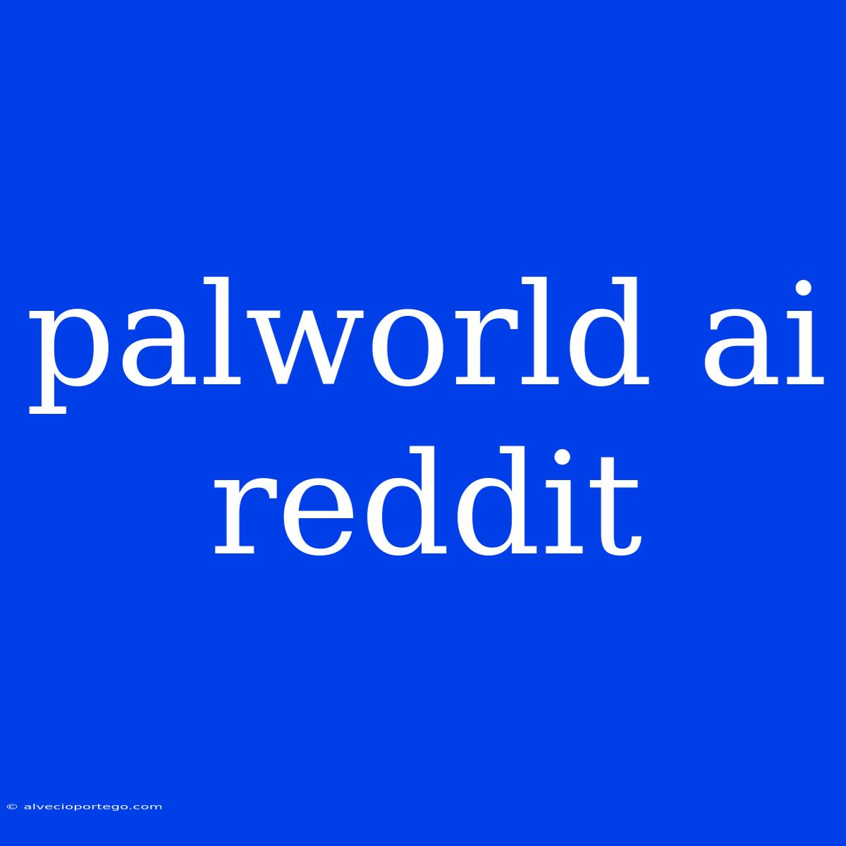 Palworld Ai Reddit