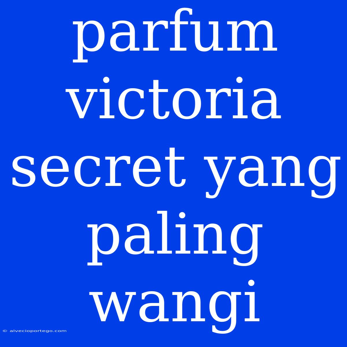 Parfum Victoria Secret Yang Paling Wangi