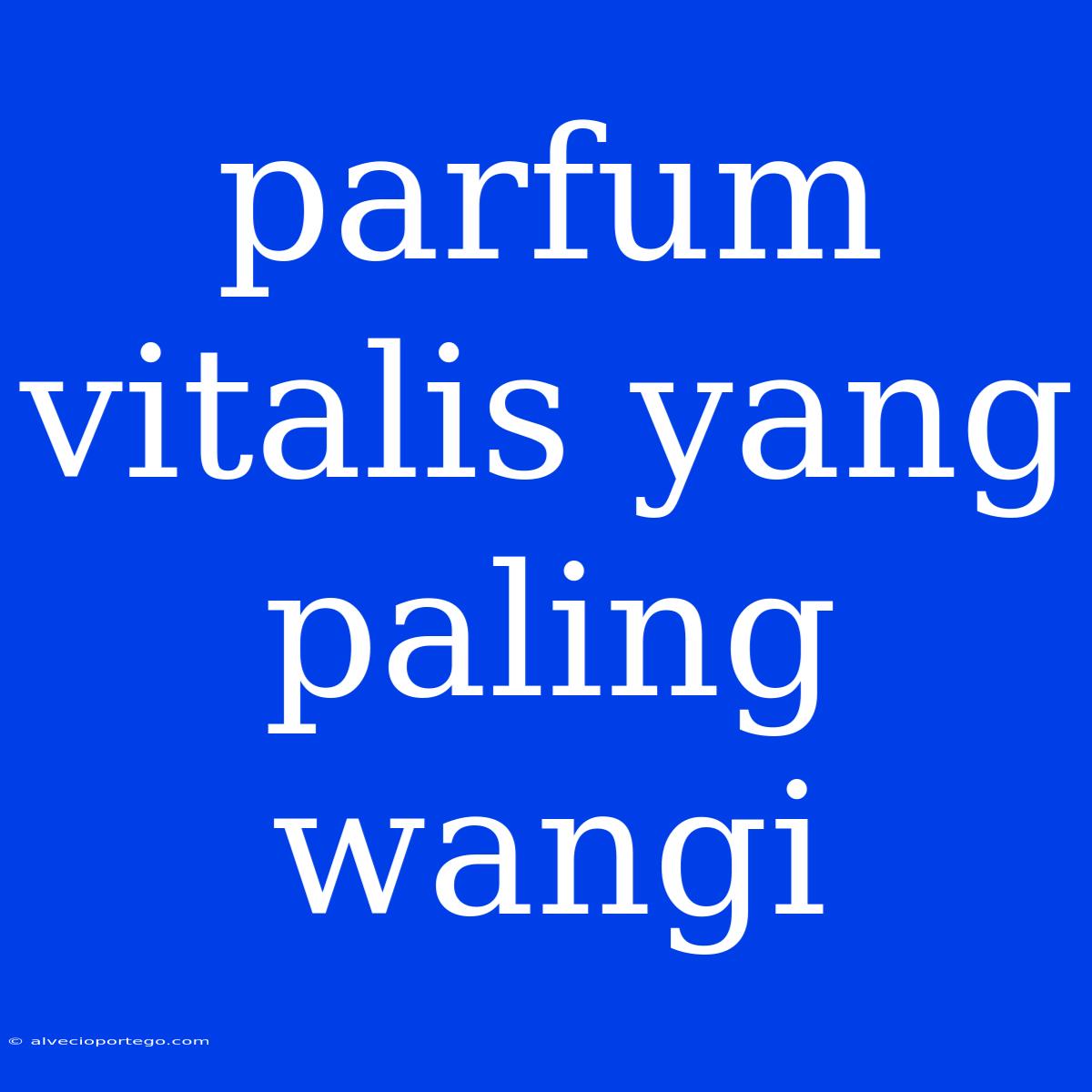 Parfum Vitalis Yang Paling Wangi