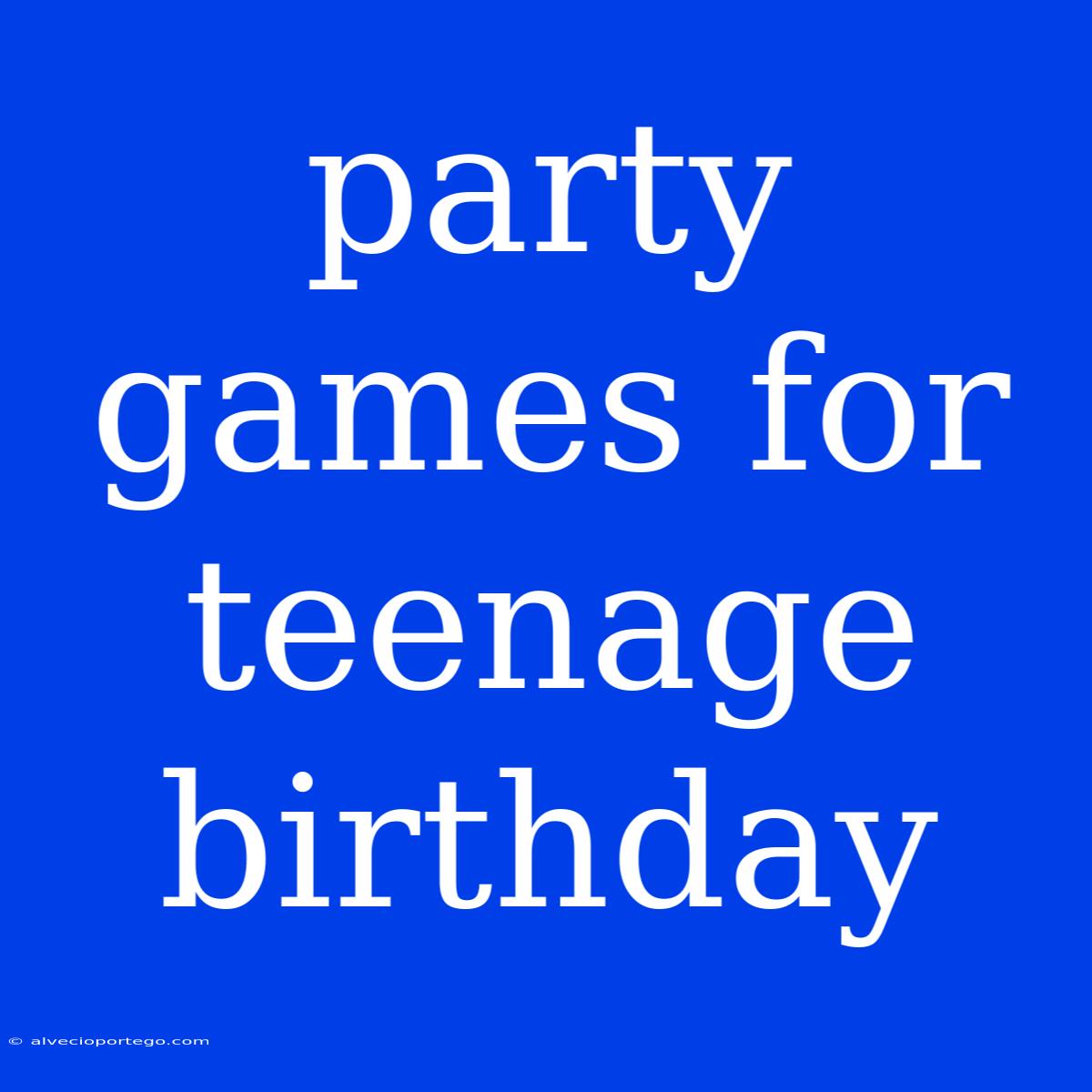 Party Games For Teenage Birthday