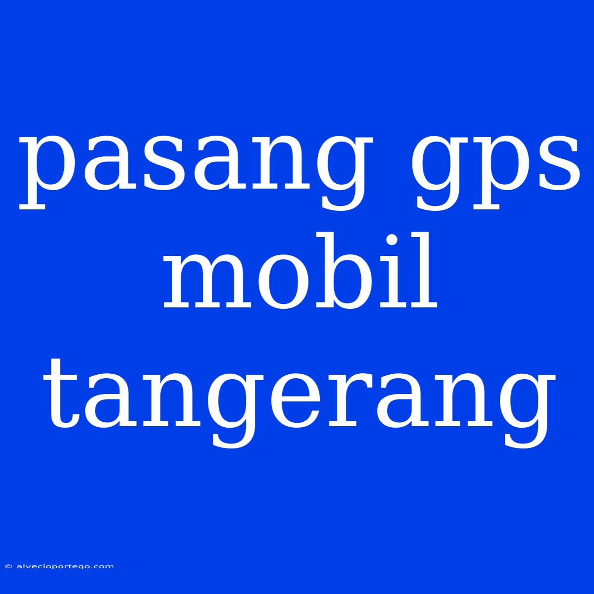 Pasang Gps Mobil Tangerang