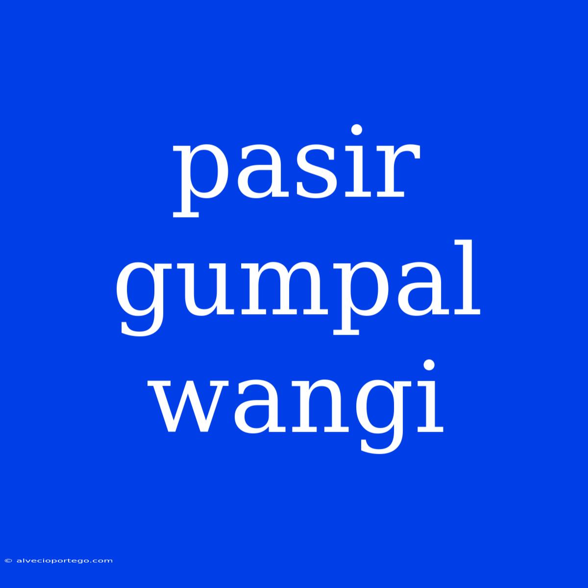 Pasir Gumpal Wangi