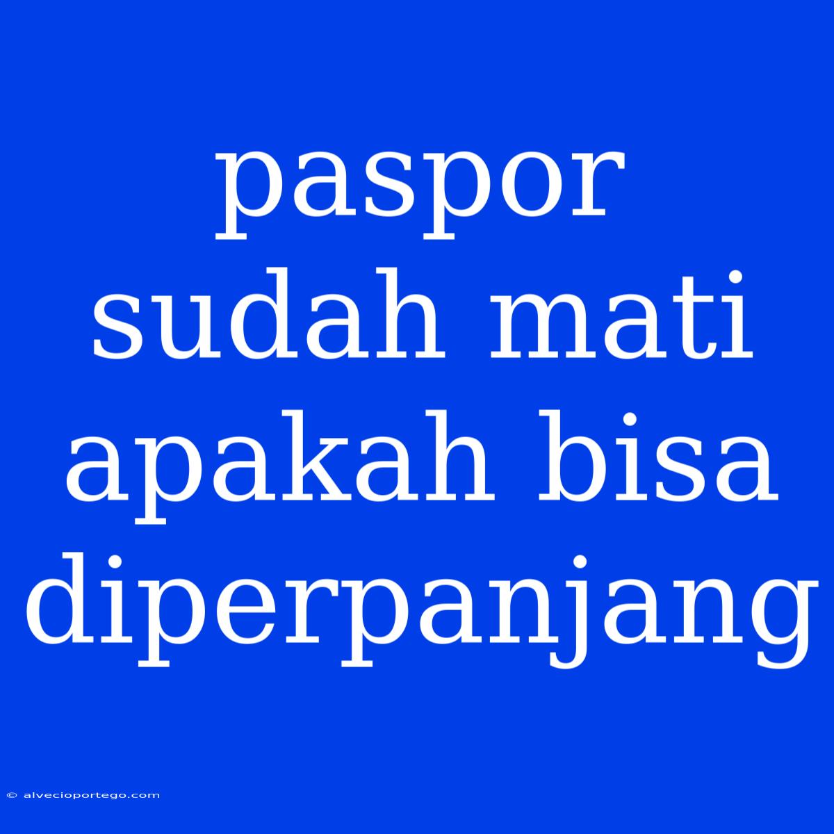 Paspor Sudah Mati Apakah Bisa Diperpanjang