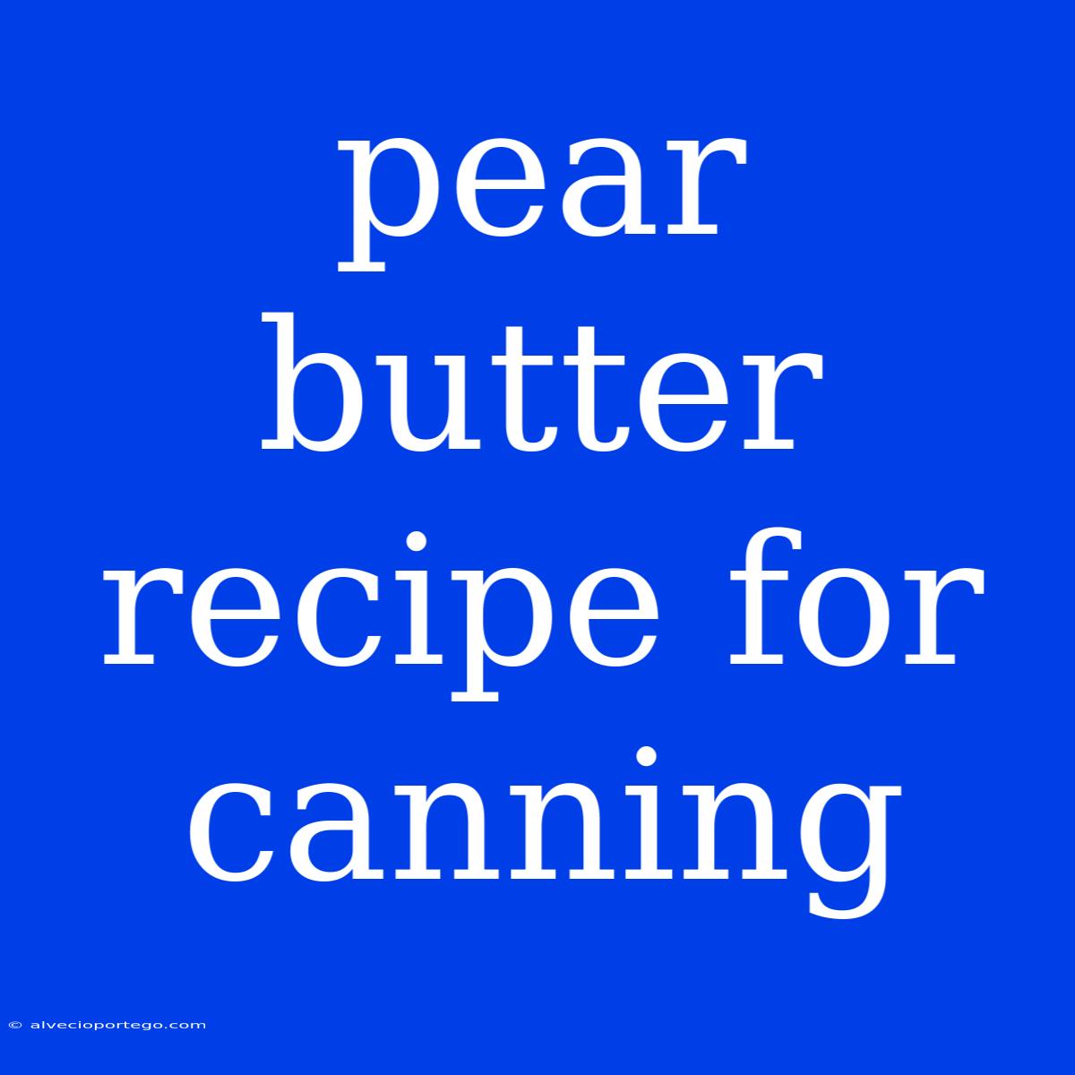 Pear Butter Recipe For Canning