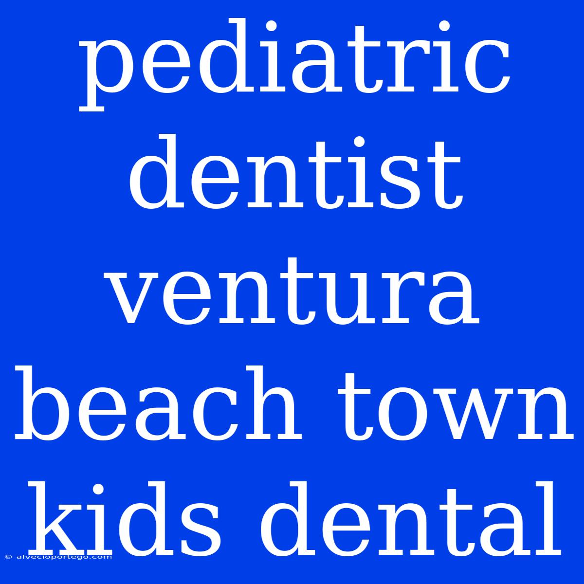 Pediatric Dentist Ventura Beach Town Kids Dental