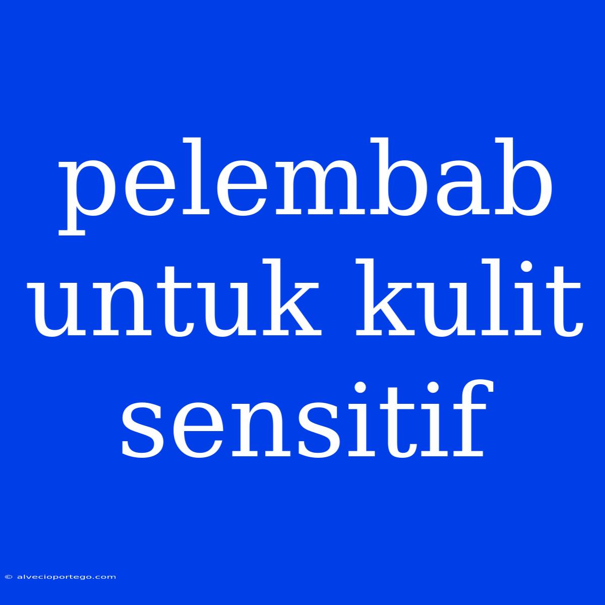 Pelembab Untuk Kulit Sensitif