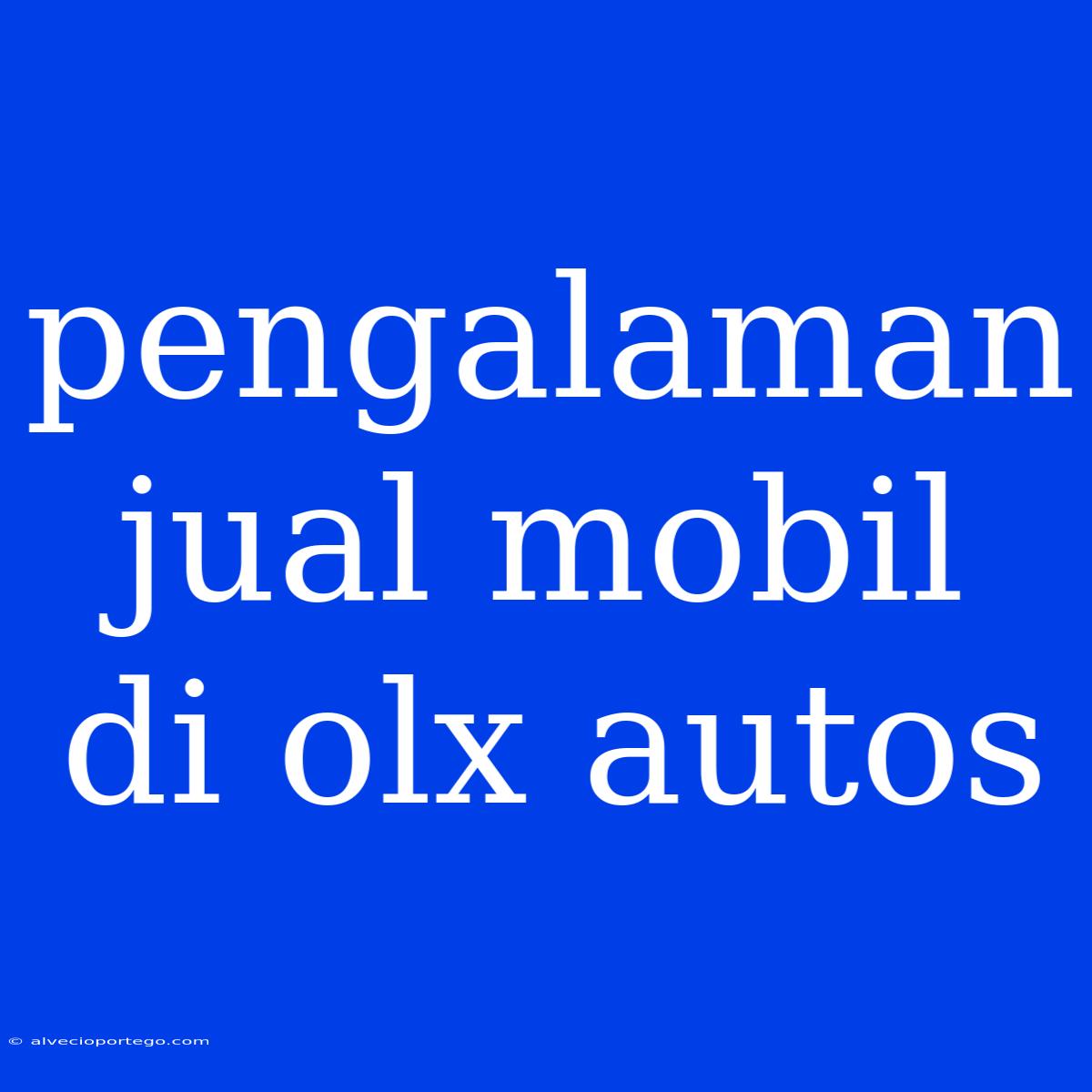 Pengalaman Jual Mobil Di Olx Autos