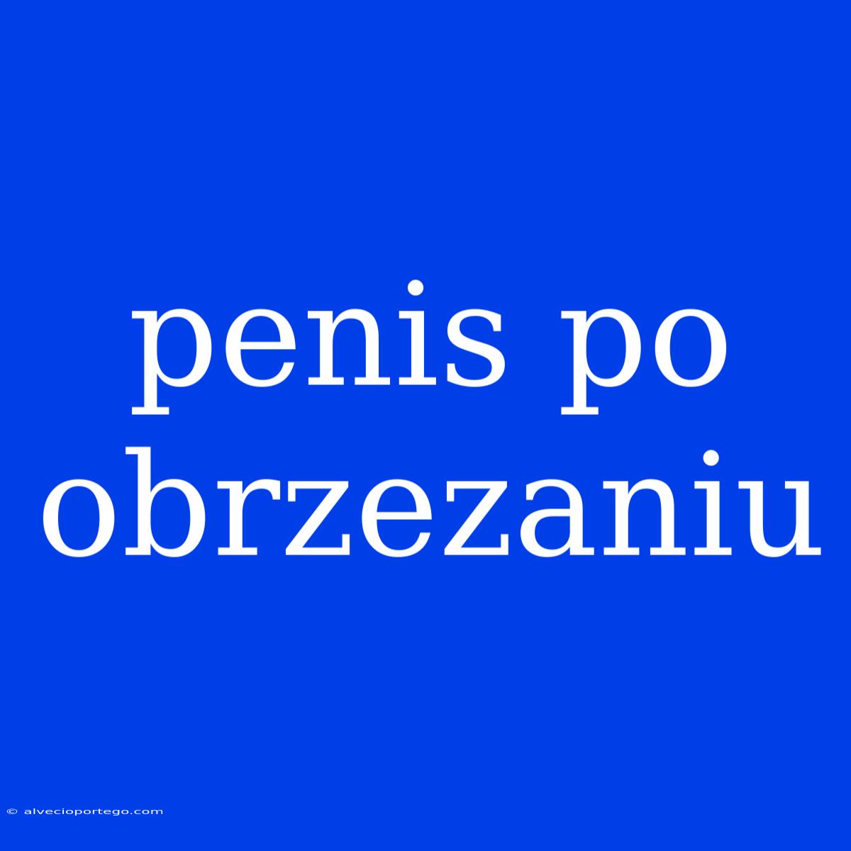 Penis Po Obrzezaniu