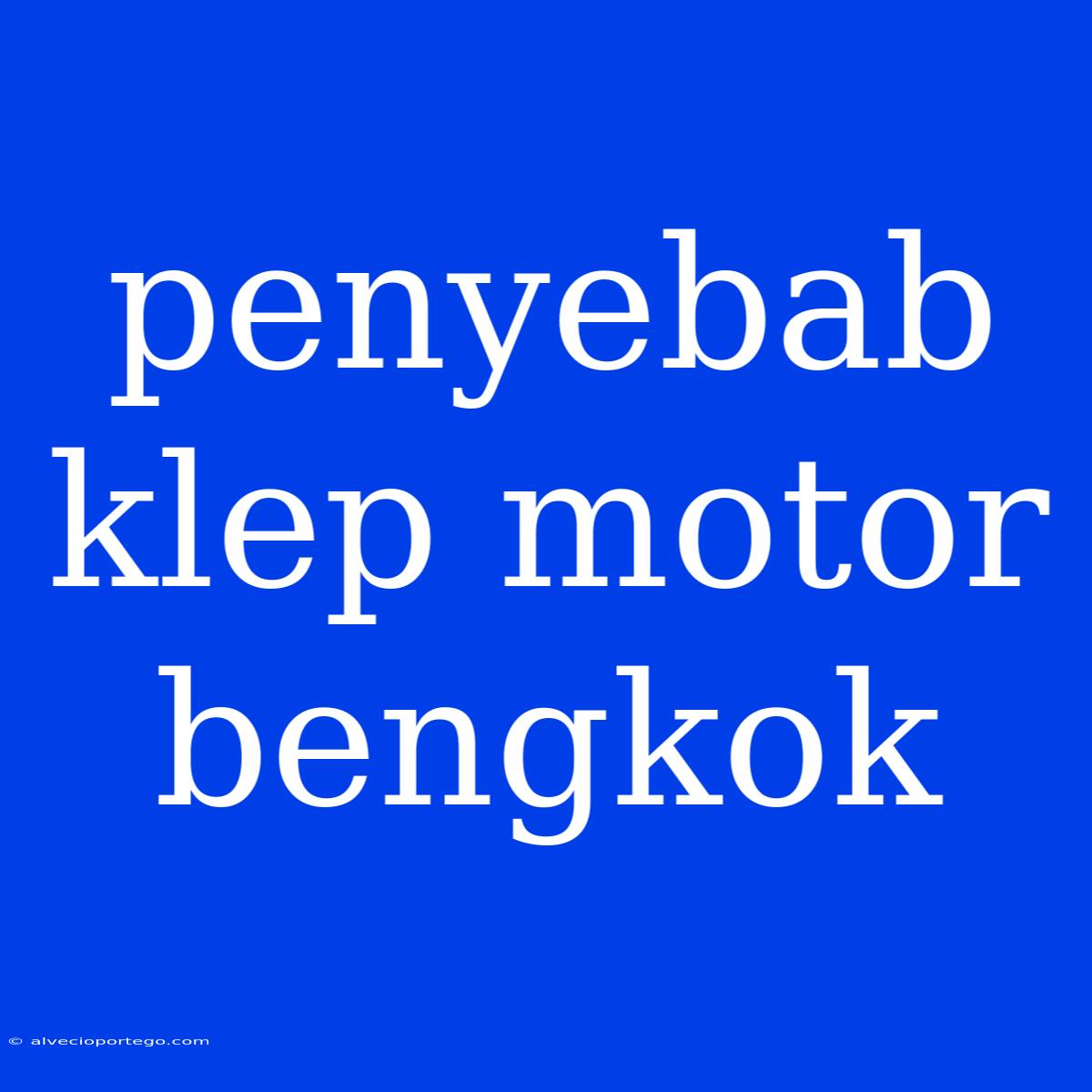 Penyebab Klep Motor Bengkok