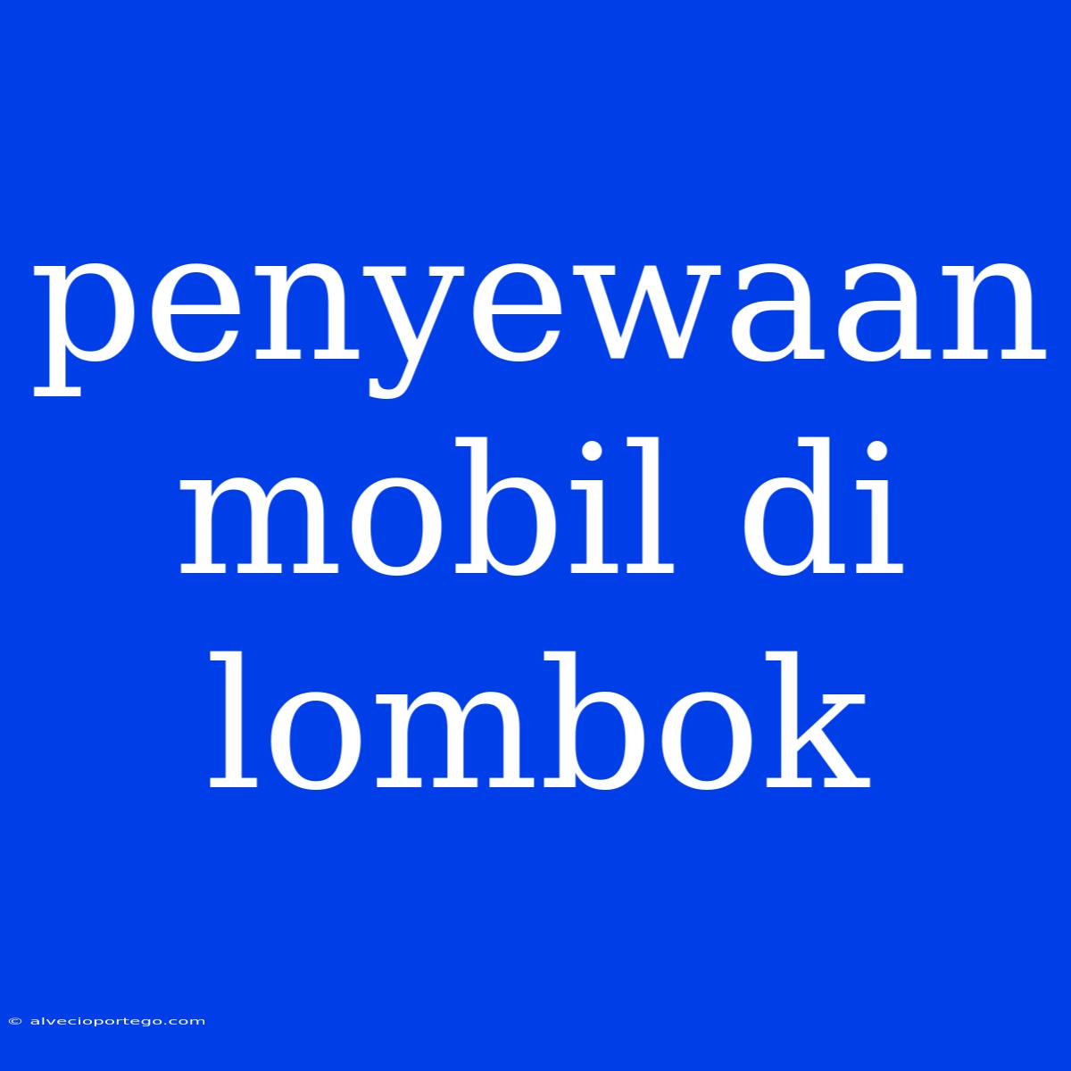 Penyewaan Mobil Di Lombok