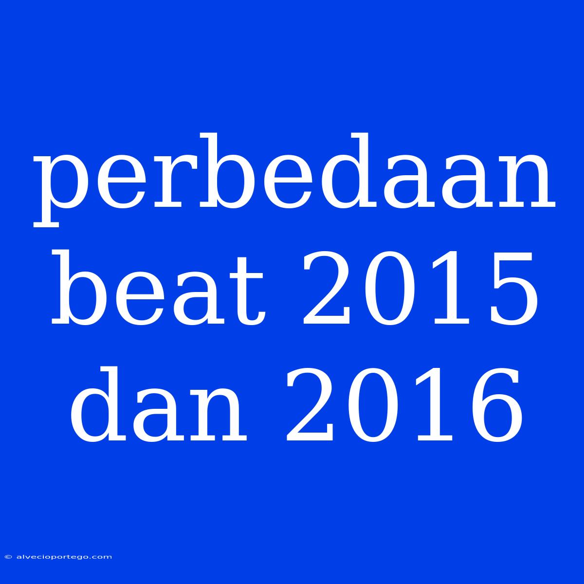 Perbedaan Beat 2015 Dan 2016