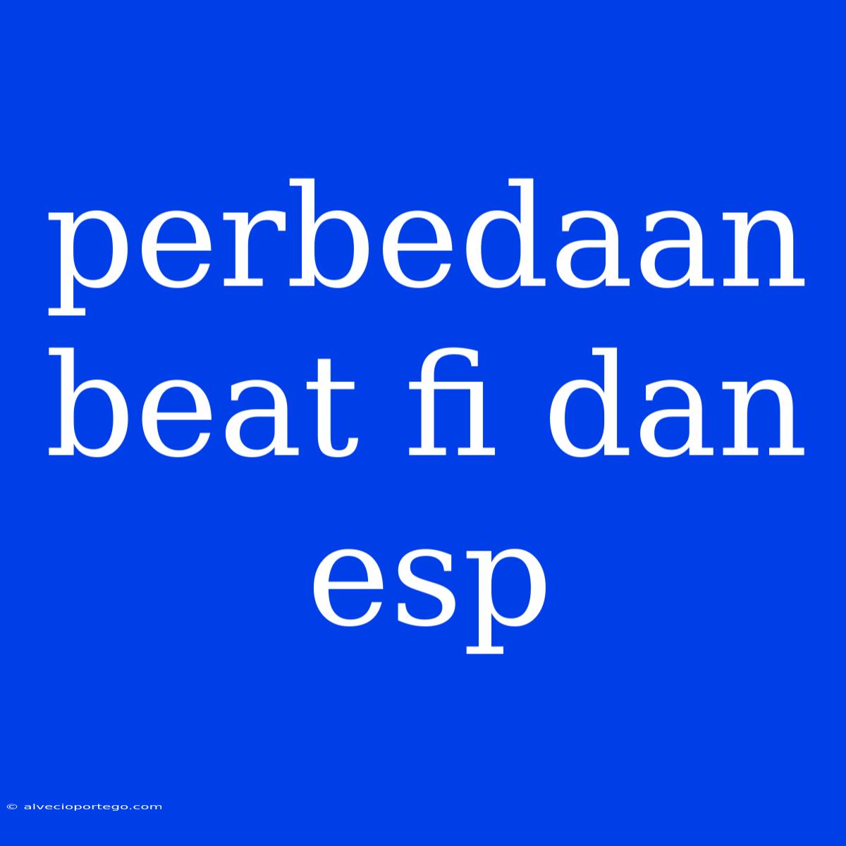 Perbedaan Beat Fi Dan Esp