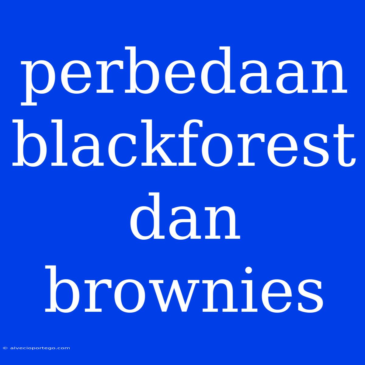 Perbedaan Blackforest Dan Brownies