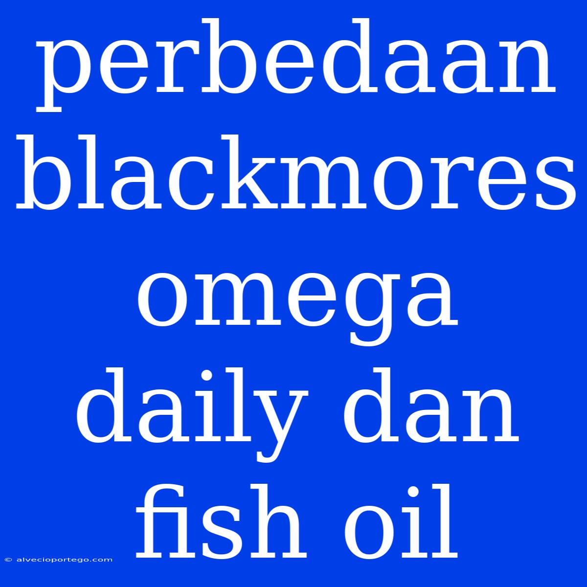 Perbedaan Blackmores Omega Daily Dan Fish Oil