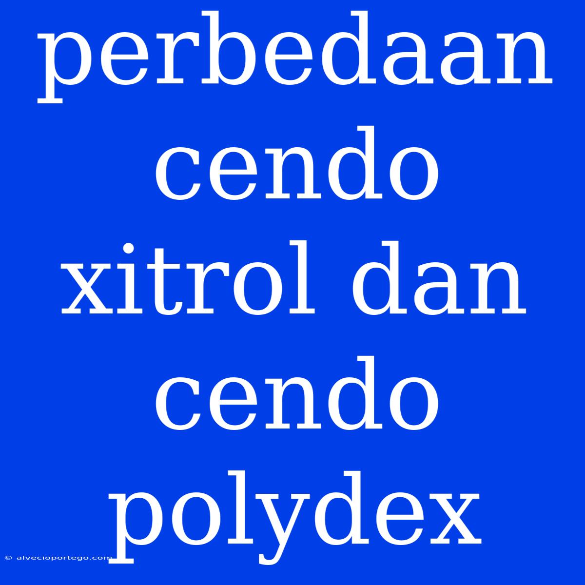 Perbedaan Cendo Xitrol Dan Cendo Polydex