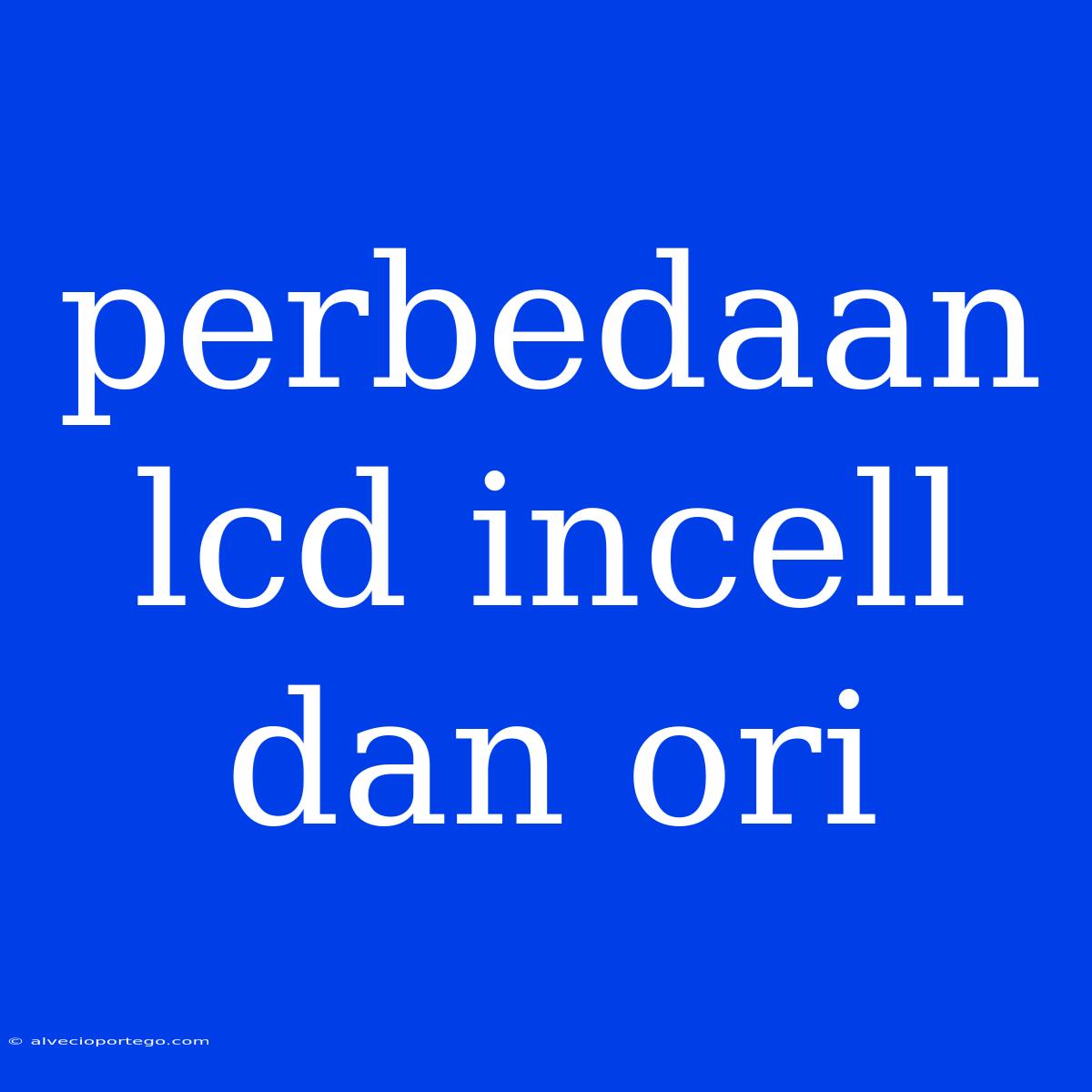 Perbedaan Lcd Incell Dan Ori