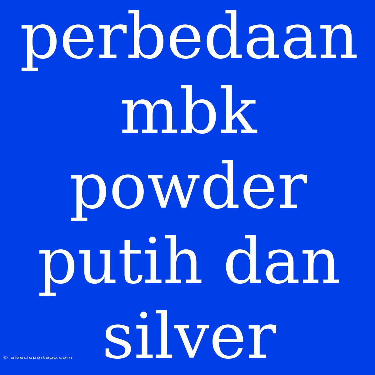 Perbedaan Mbk Powder Putih Dan Silver