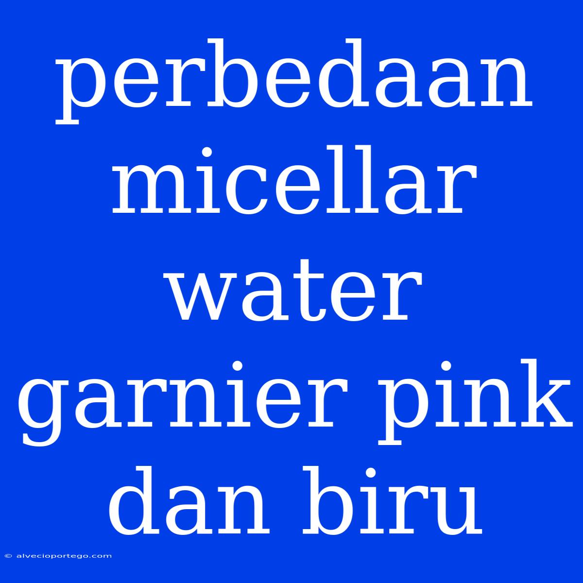 Perbedaan Micellar Water Garnier Pink Dan Biru