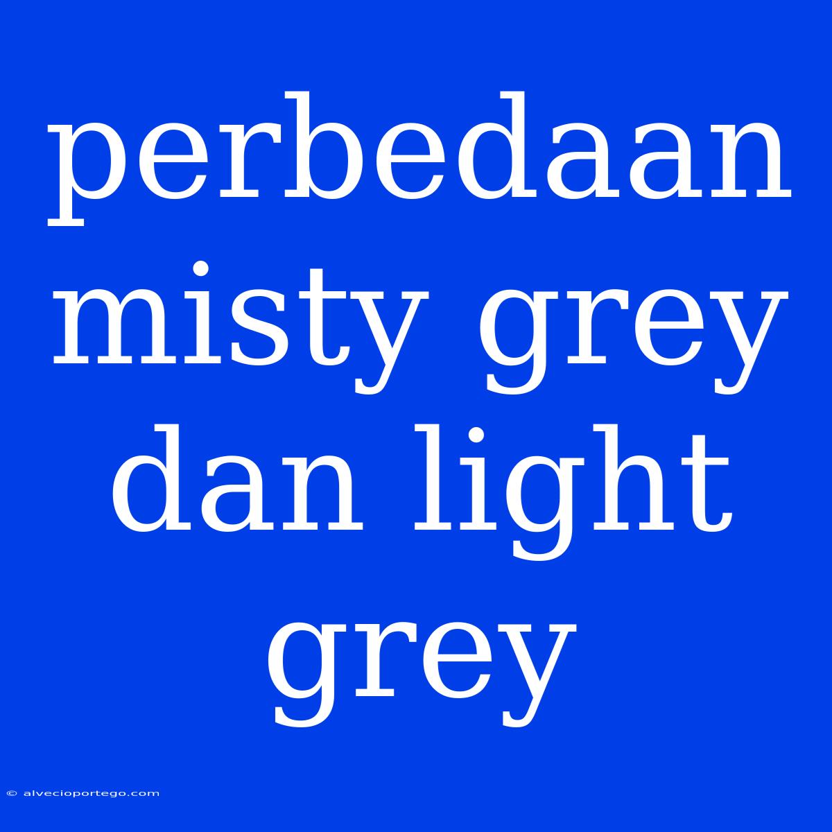 Perbedaan Misty Grey Dan Light Grey