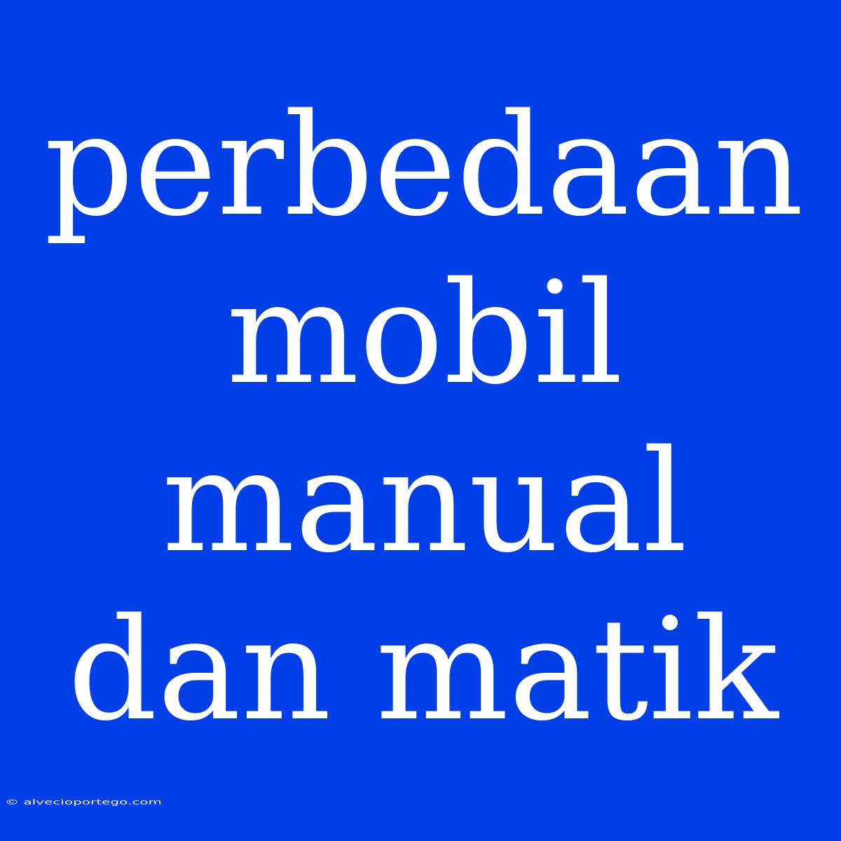 Perbedaan Mobil Manual Dan Matik