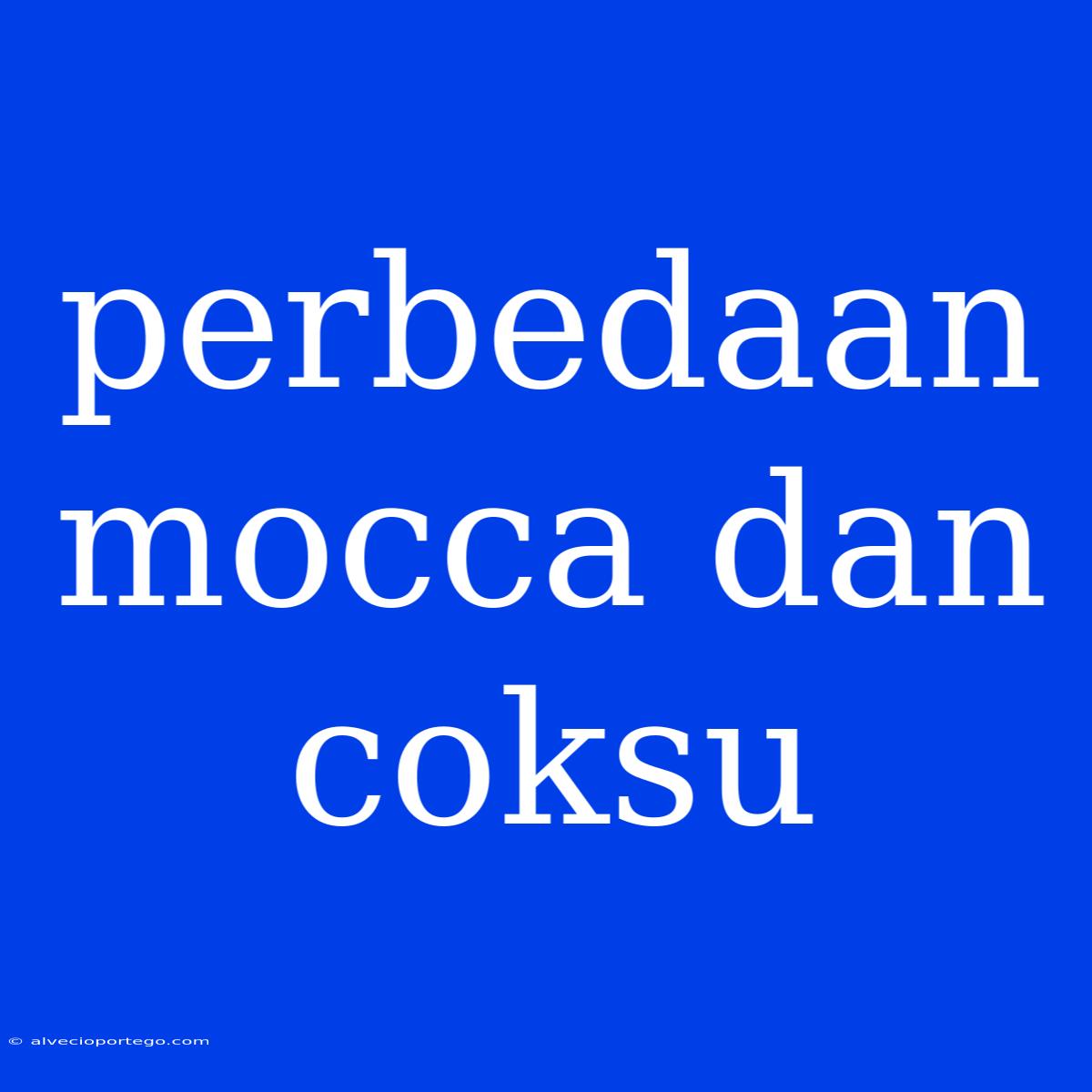 Perbedaan Mocca Dan Coksu