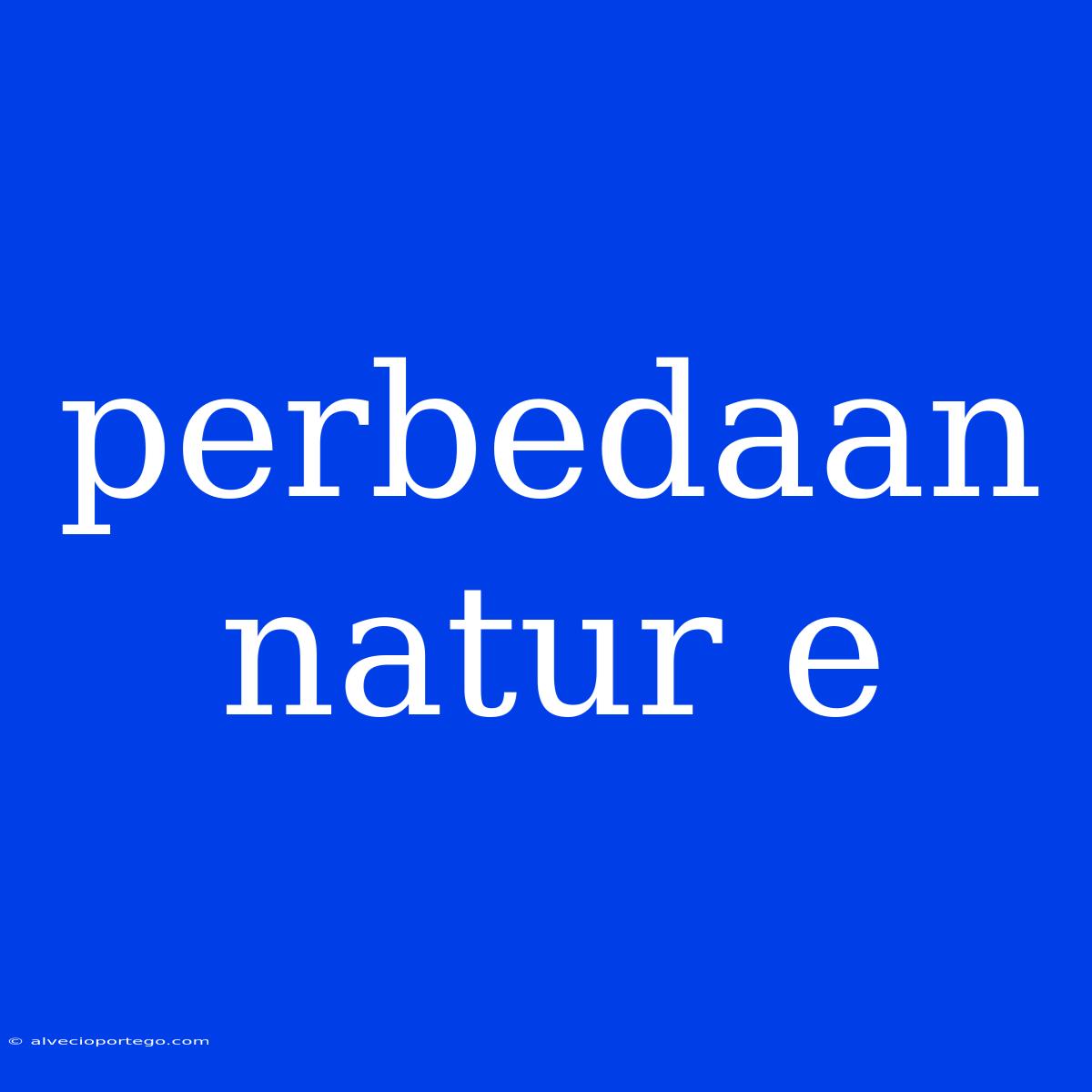 Perbedaan Natur E