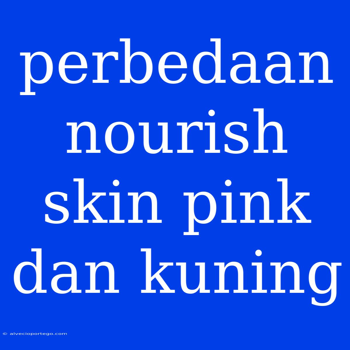 Perbedaan Nourish Skin Pink Dan Kuning