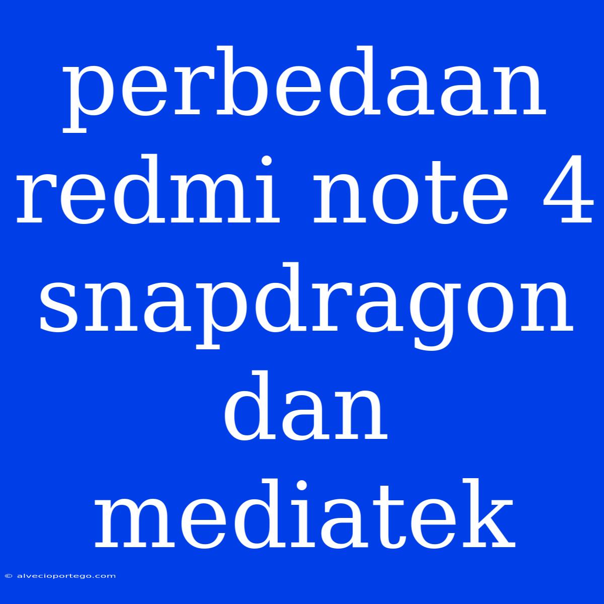 Perbedaan Redmi Note 4 Snapdragon Dan Mediatek