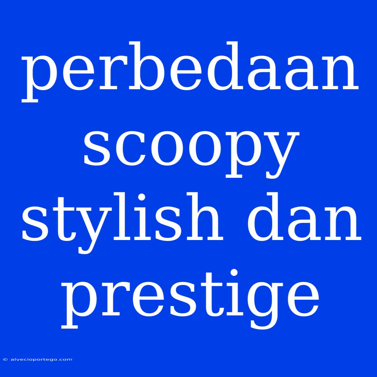 Perbedaan Scoopy Stylish Dan Prestige