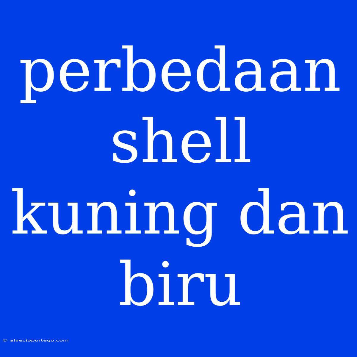 Perbedaan Shell Kuning Dan Biru