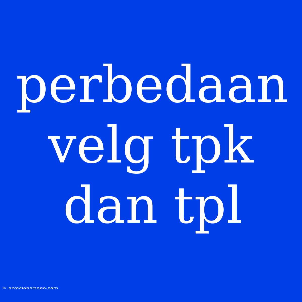 Perbedaan Velg Tpk Dan Tpl