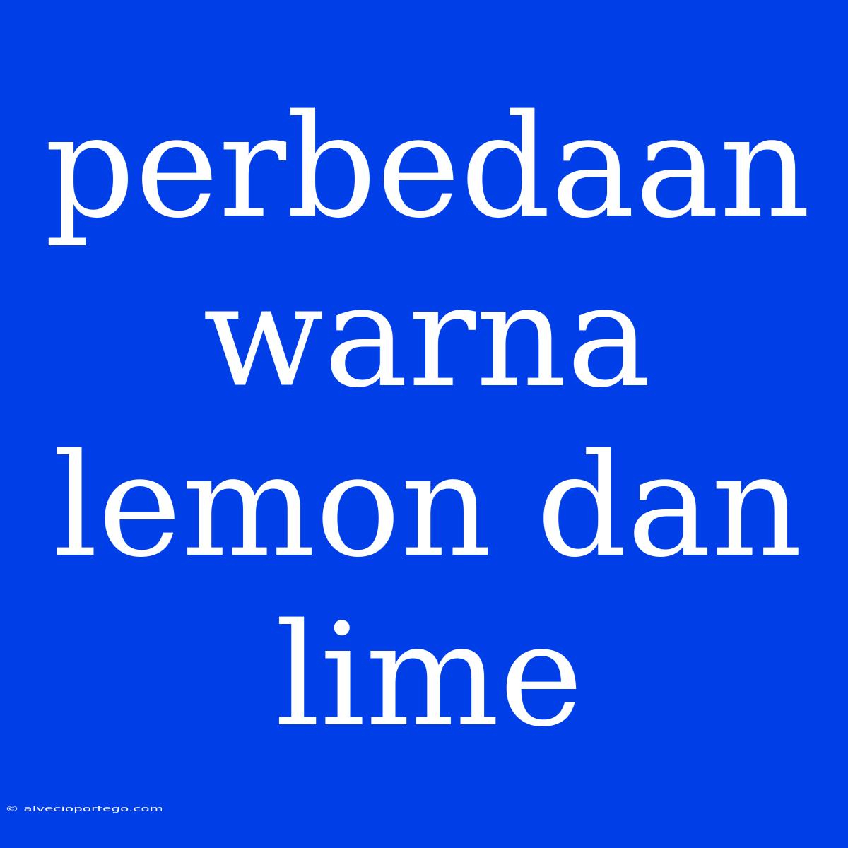 Perbedaan Warna Lemon Dan Lime