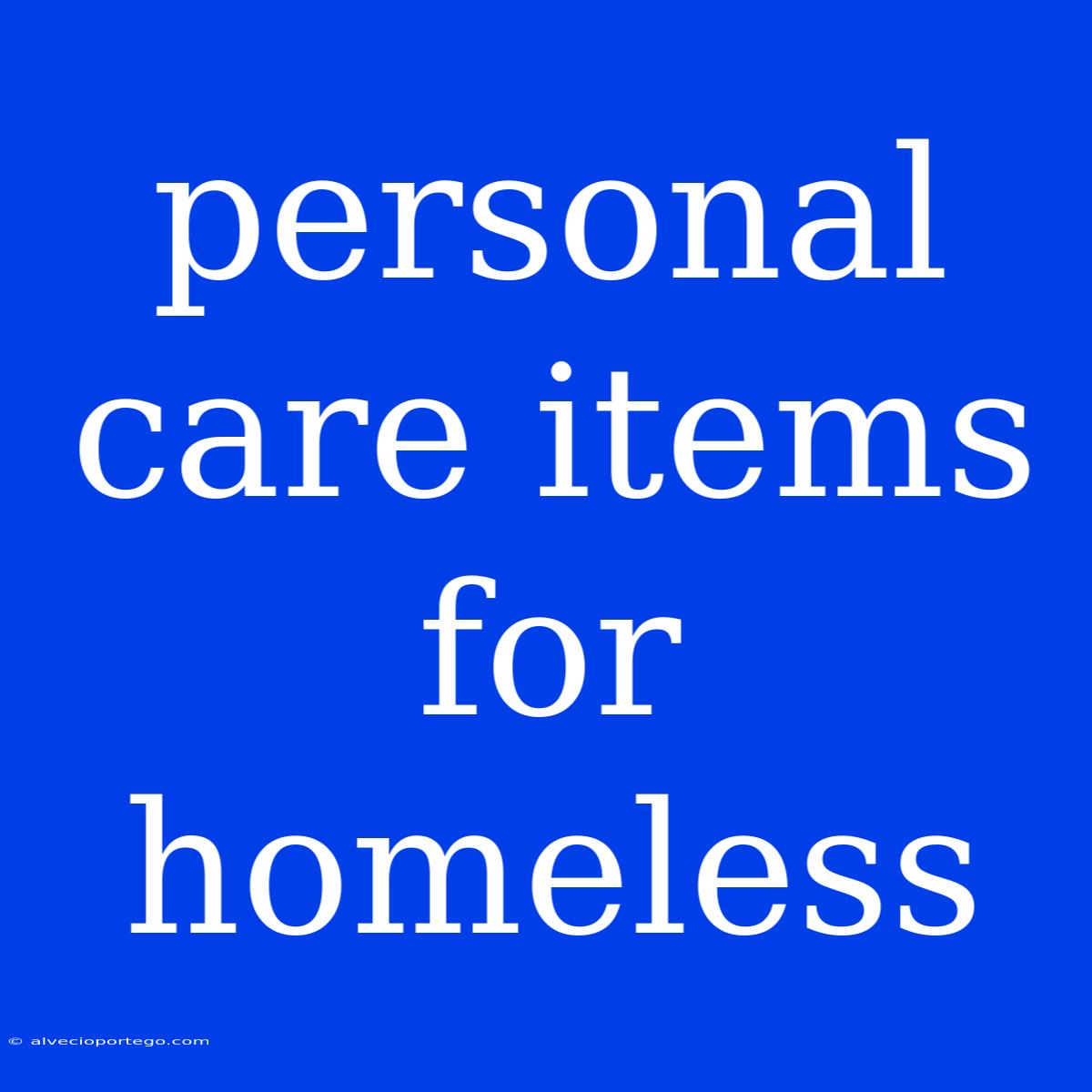 Personal Care Items For Homeless