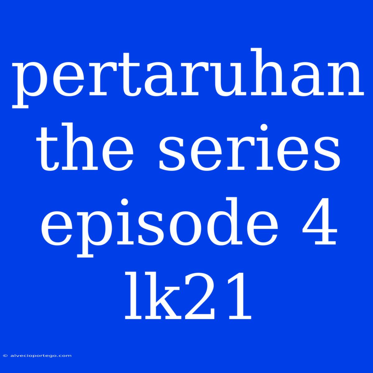 Pertaruhan The Series Episode 4 Lk21