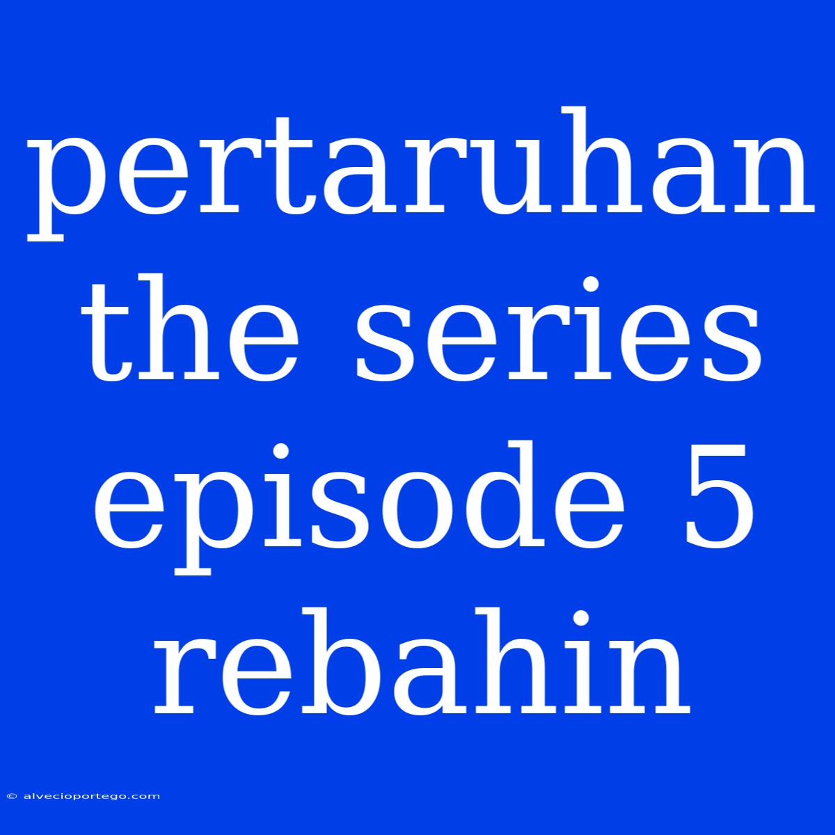 Pertaruhan The Series Episode 5 Rebahin