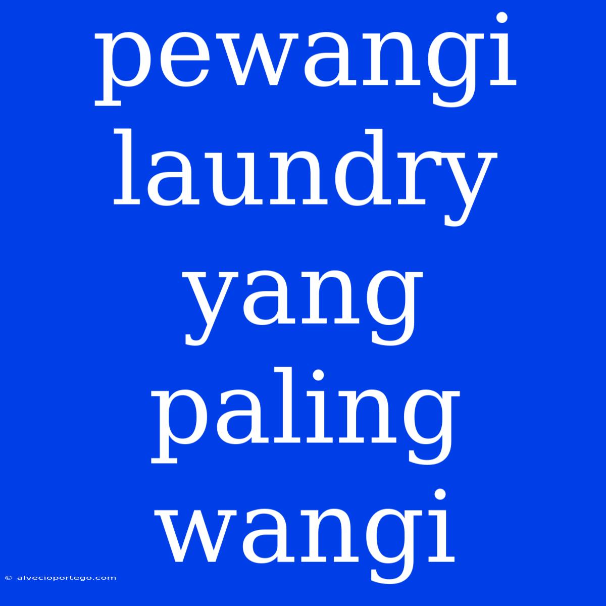 Pewangi Laundry Yang Paling Wangi