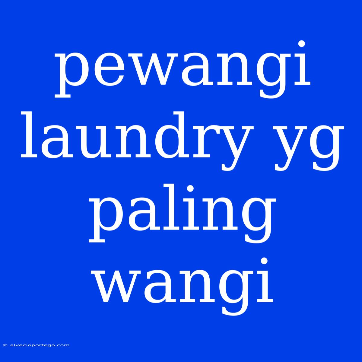 Pewangi Laundry Yg Paling Wangi