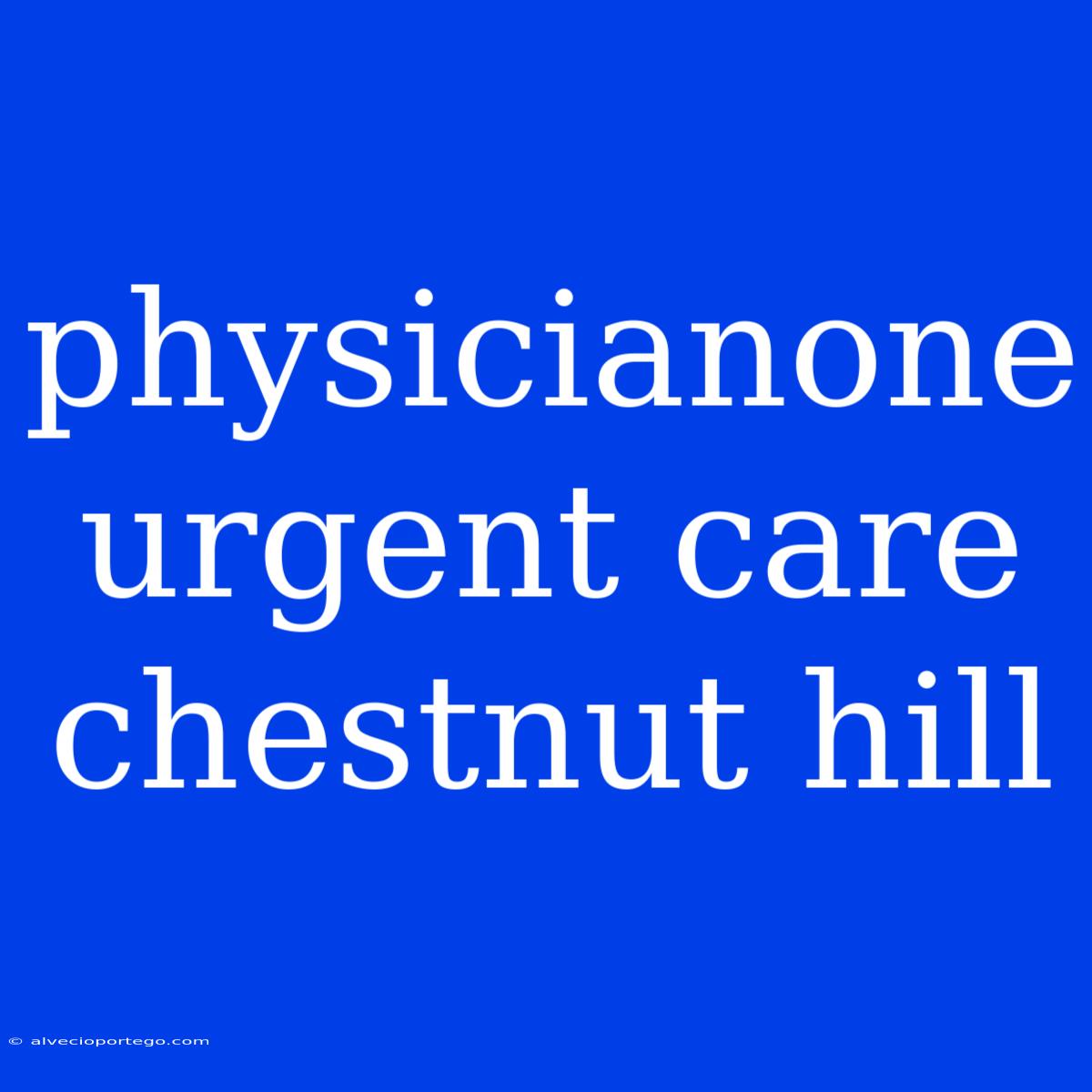 Physicianone Urgent Care Chestnut Hill