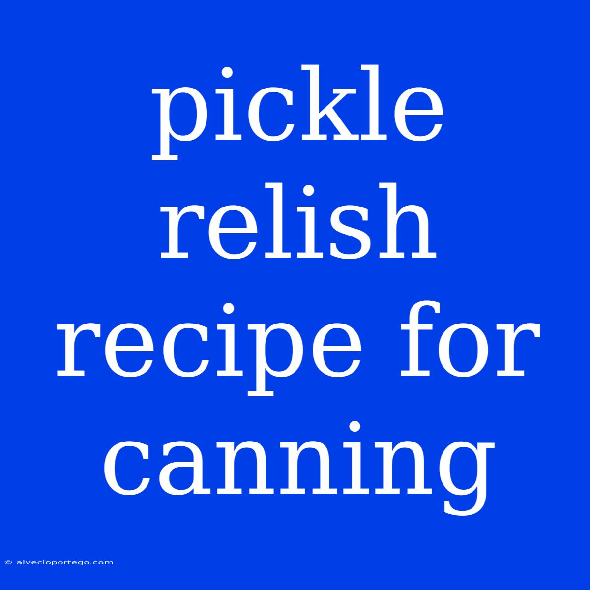 Pickle Relish Recipe For Canning