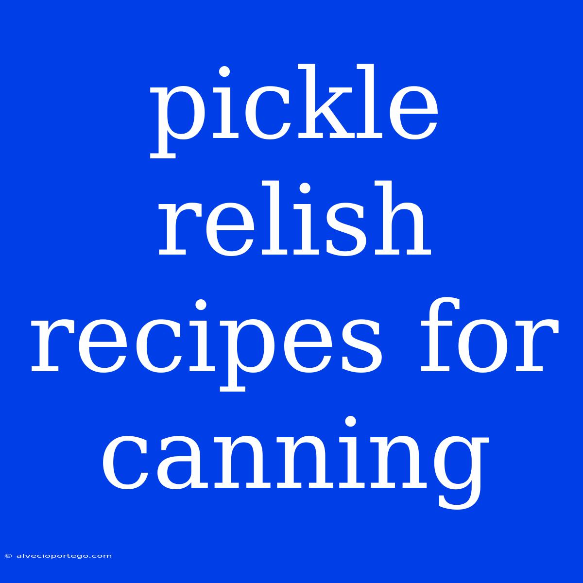 Pickle Relish Recipes For Canning