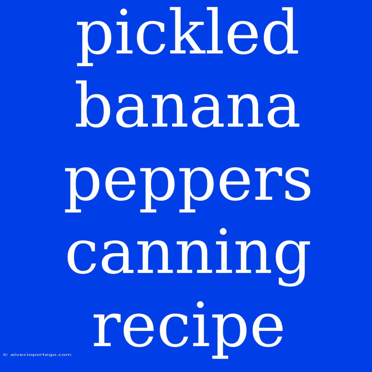 Pickled Banana Peppers Canning Recipe