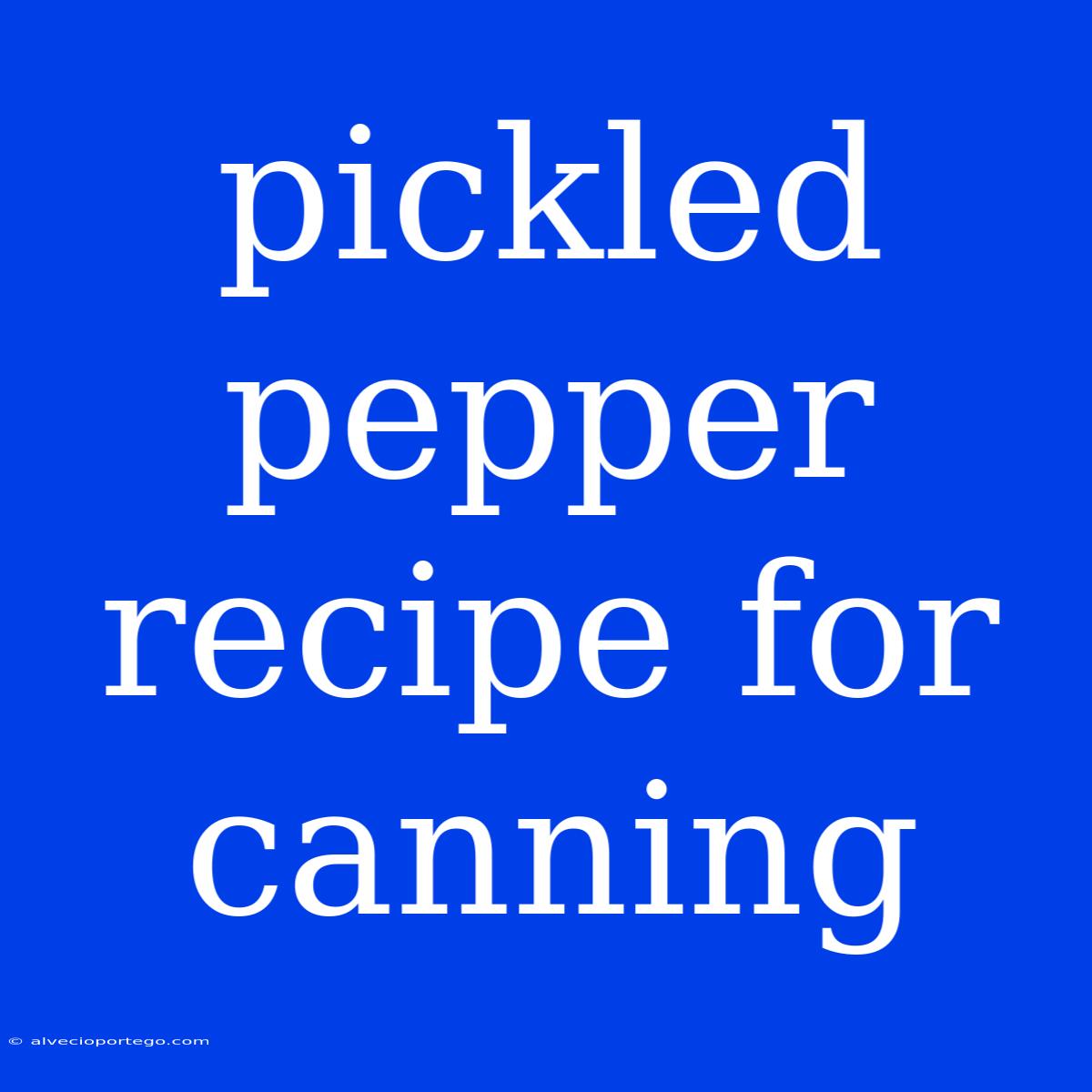 Pickled Pepper Recipe For Canning