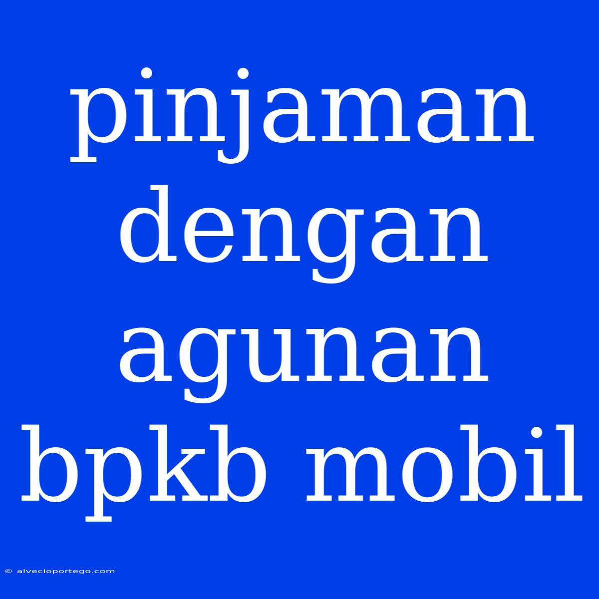 Pinjaman Dengan Agunan Bpkb Mobil