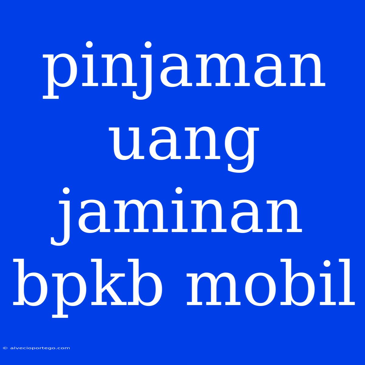 Pinjaman Uang Jaminan Bpkb Mobil