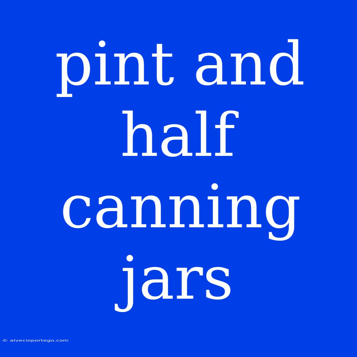 Pint And Half Canning Jars