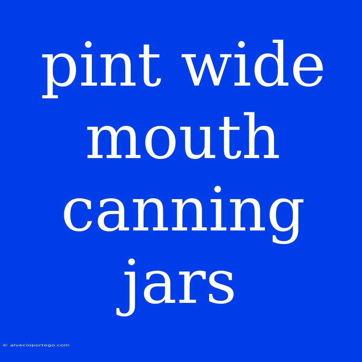 Pint Wide Mouth Canning Jars