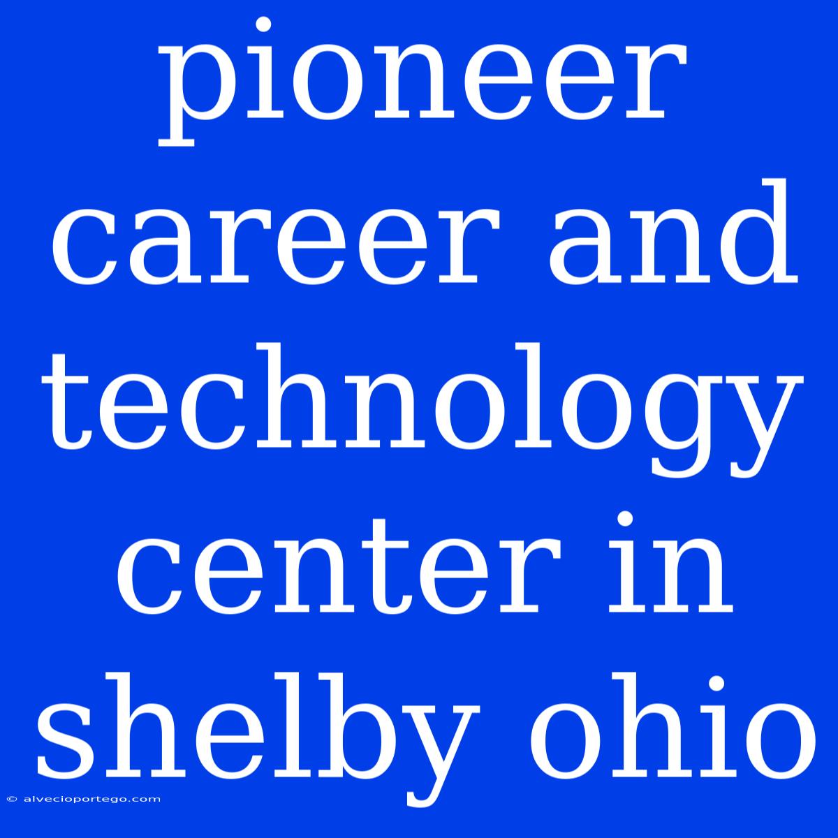 Pioneer Career And Technology Center In Shelby Ohio